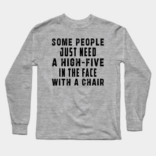 some people need just a high five in the face with a chair Long Sleeve T-Shirt